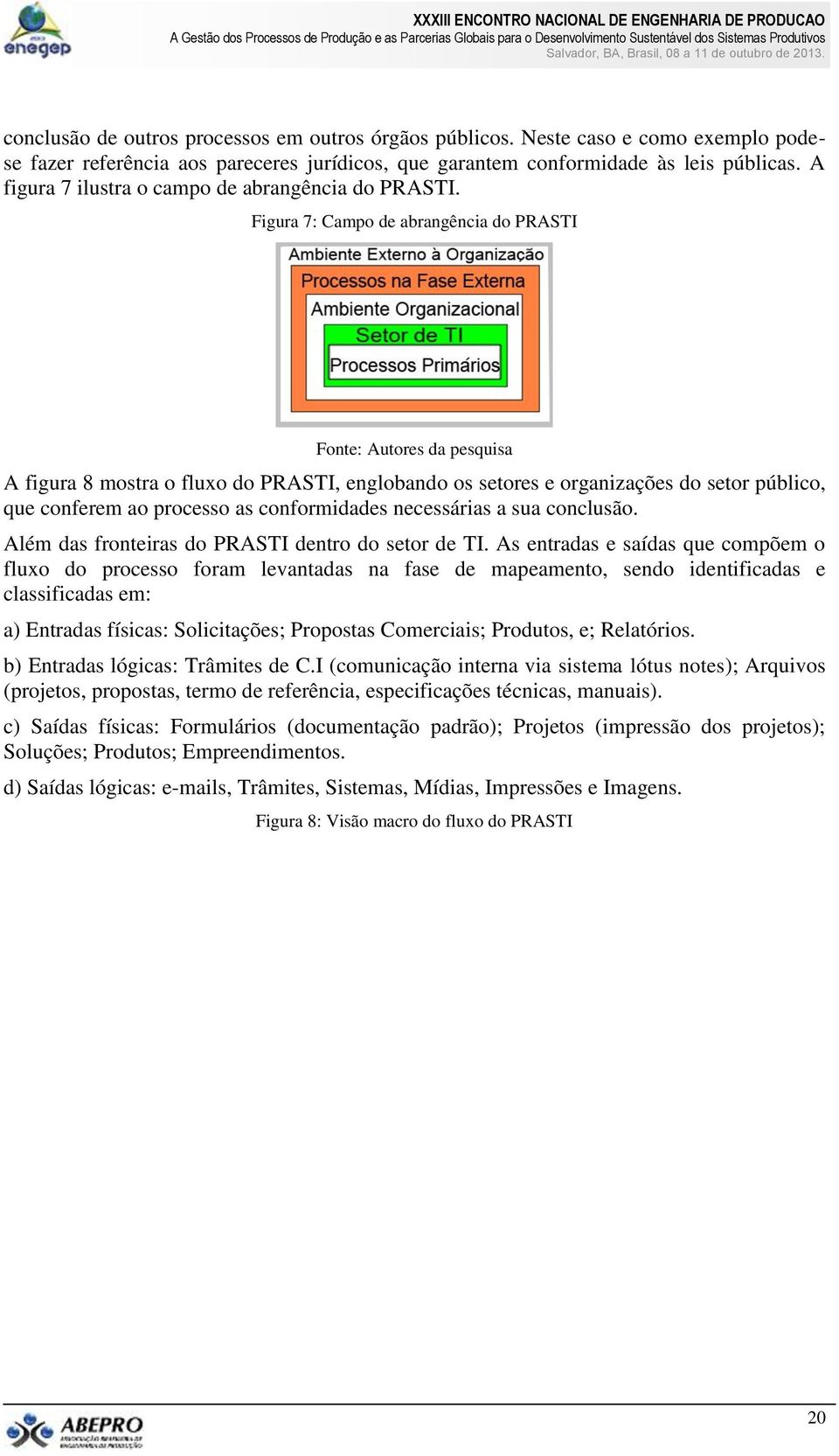 Figura 7: Campo de abrangência do PRASTI Fonte: Autores da pesquisa A figura 8 mostra o fluxo do PRASTI, englobando os setores e organizações do setor público, que conferem ao processo as