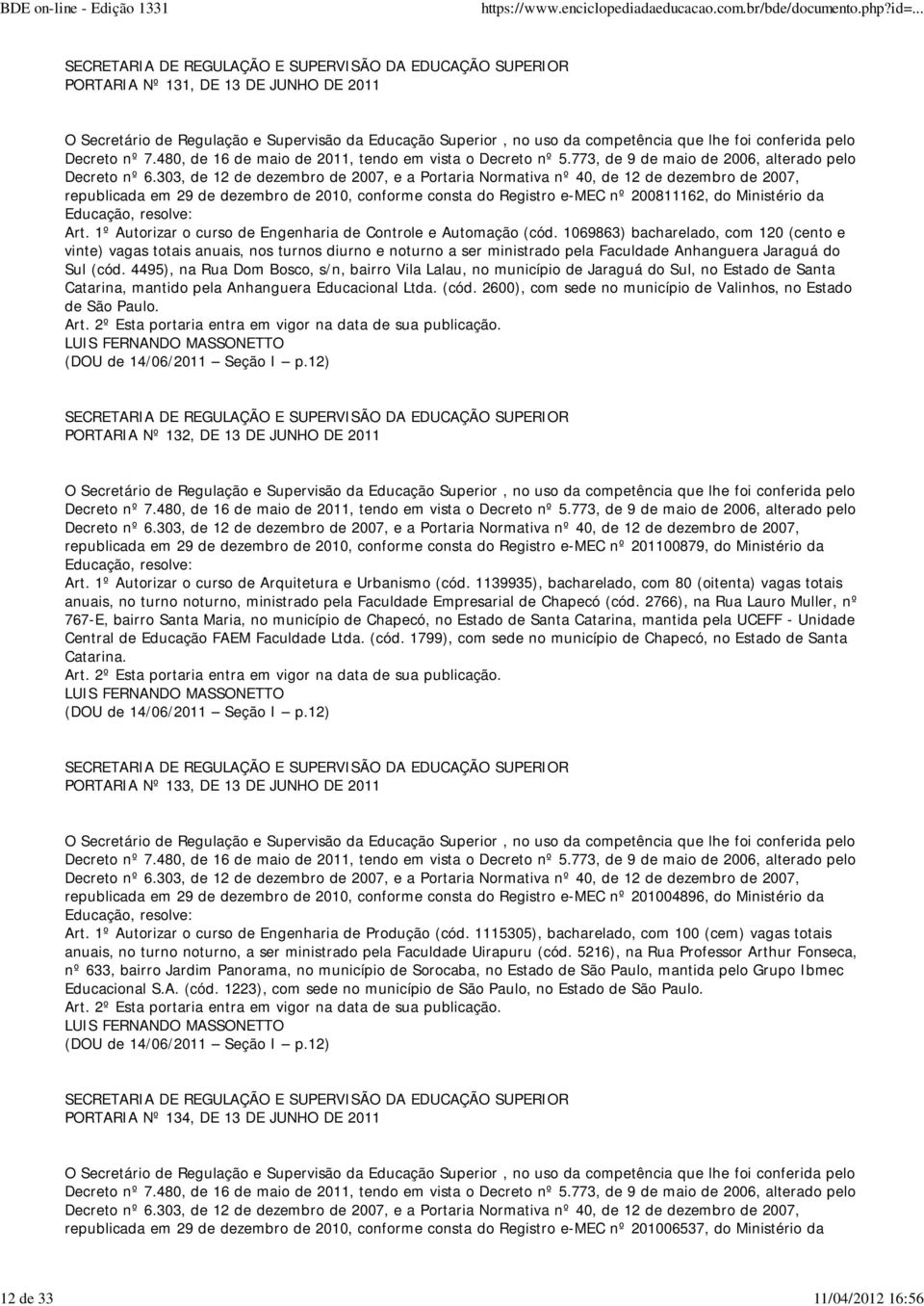 1069863) bacharelado, com 120 (cento e vinte) vagas totais anuais, nos turnos diurno e noturno a ser ministrado pela Faculdade Anhanguera Jaraguá do Sul (cód.