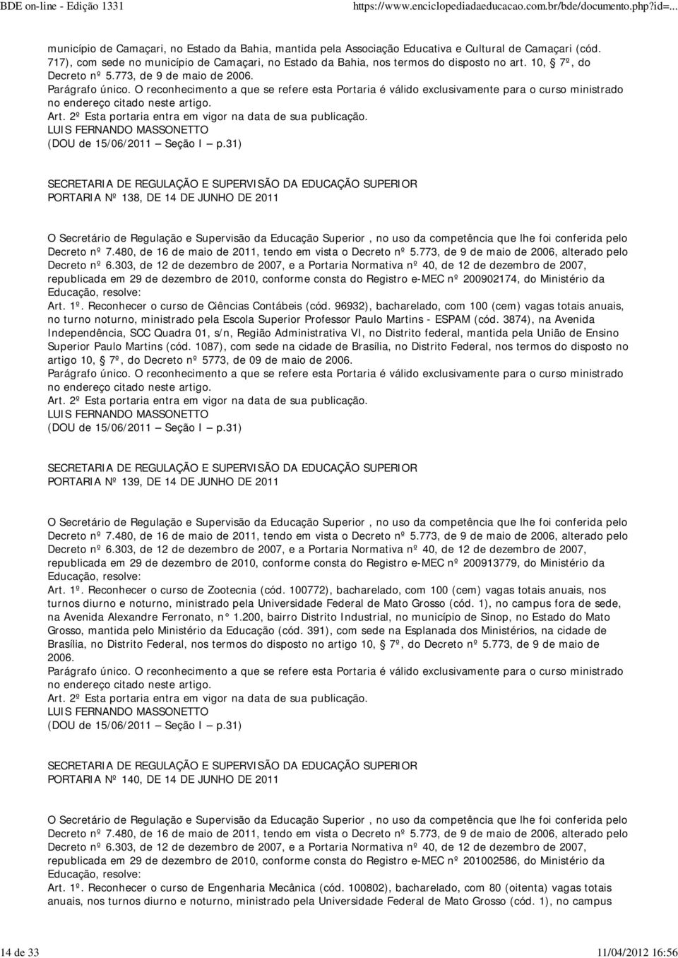 31) PORTARIA Nº 138, DE 14 DE JUNHO DE 2011 republicada em 29 de dezembro de 2010, conforme consta do Registro e-mec nº 200902174, do Ministério da Art. 1º.