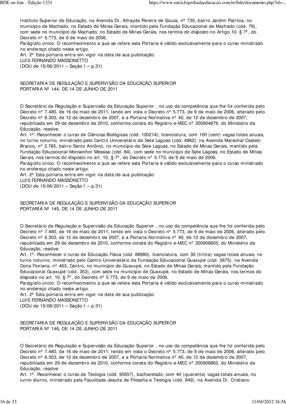 76), com sede no município de Machado, no Estado de Minas Gerais, nos termos do disposto no Artigo 10, 7º, do Decreto nº 5.773, de 9 de maio de 2006. (DOU de 15/06/2011 Seção I p.