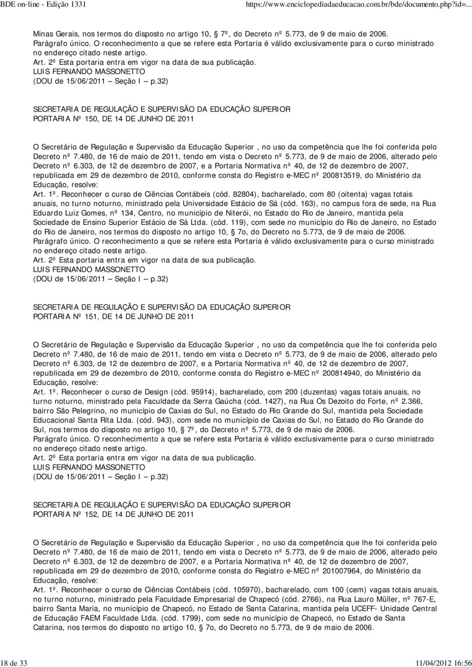 Reconhecer o curso de Ciências Contábeis (cód. 82804), bacharelado, com 80 (oitenta) vagas totais anuais, no turno noturno, ministrado pela Universidade Estácio de Sá (cód.