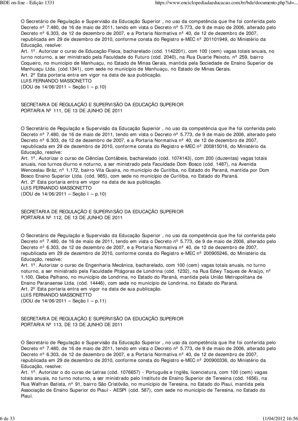 2040), na Rua Duarte Peixoto, nº 259, bairro Coqueiro, no município de Manhuaçu, no Estado de Minas Gerais, mantida pela Sociedade de Ensino Superior de Manhuaçu Ltda. (cód.