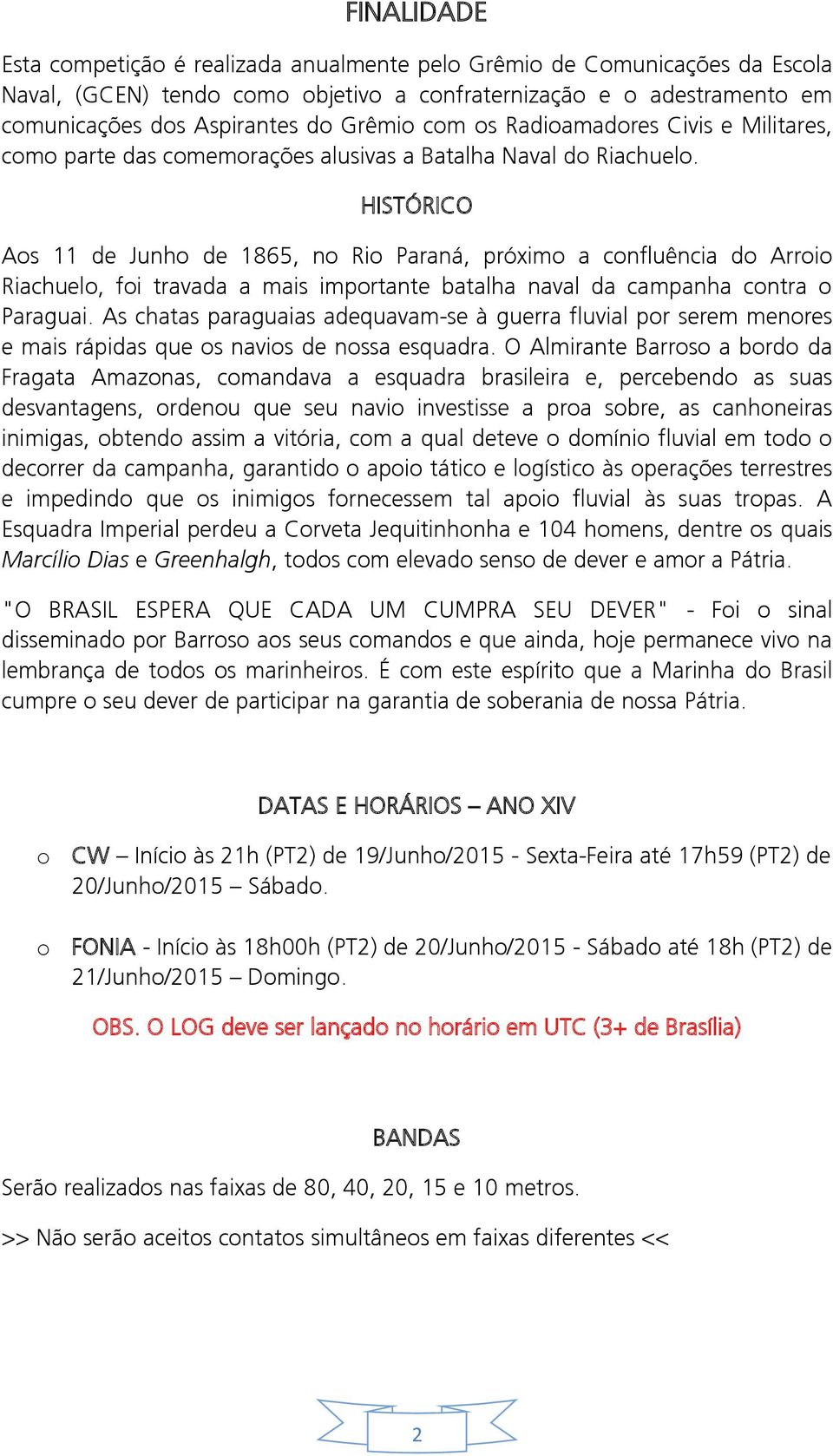 HISTÓRICO Aos 11 de Junho de 1865, no Rio Paraná, próximo a confluência do Arroio Riachuelo, foi travada a mais importante batalha naval da campanha contra o Paraguai.