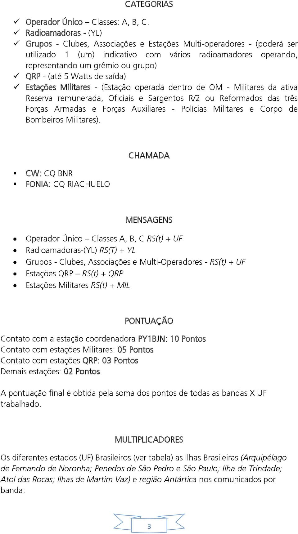 5 Watts de saída) Estações Militares - (Estação operada dentro de OM - Militares da ativa Reserva remunerada, Oficiais e Sargentos R/2 ou Reformados das três Forças Armadas e Forças Auxiliares -