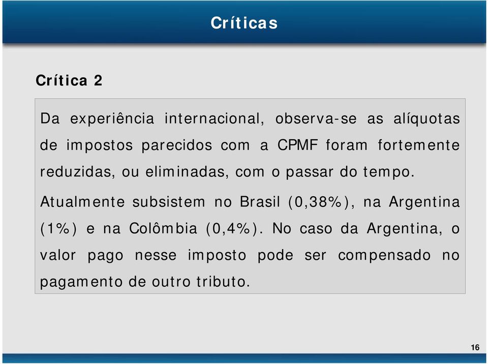 Atualmente subsistem no Brasil (0,38%), na Argentina (1%) e na Colômbia (0,4%).