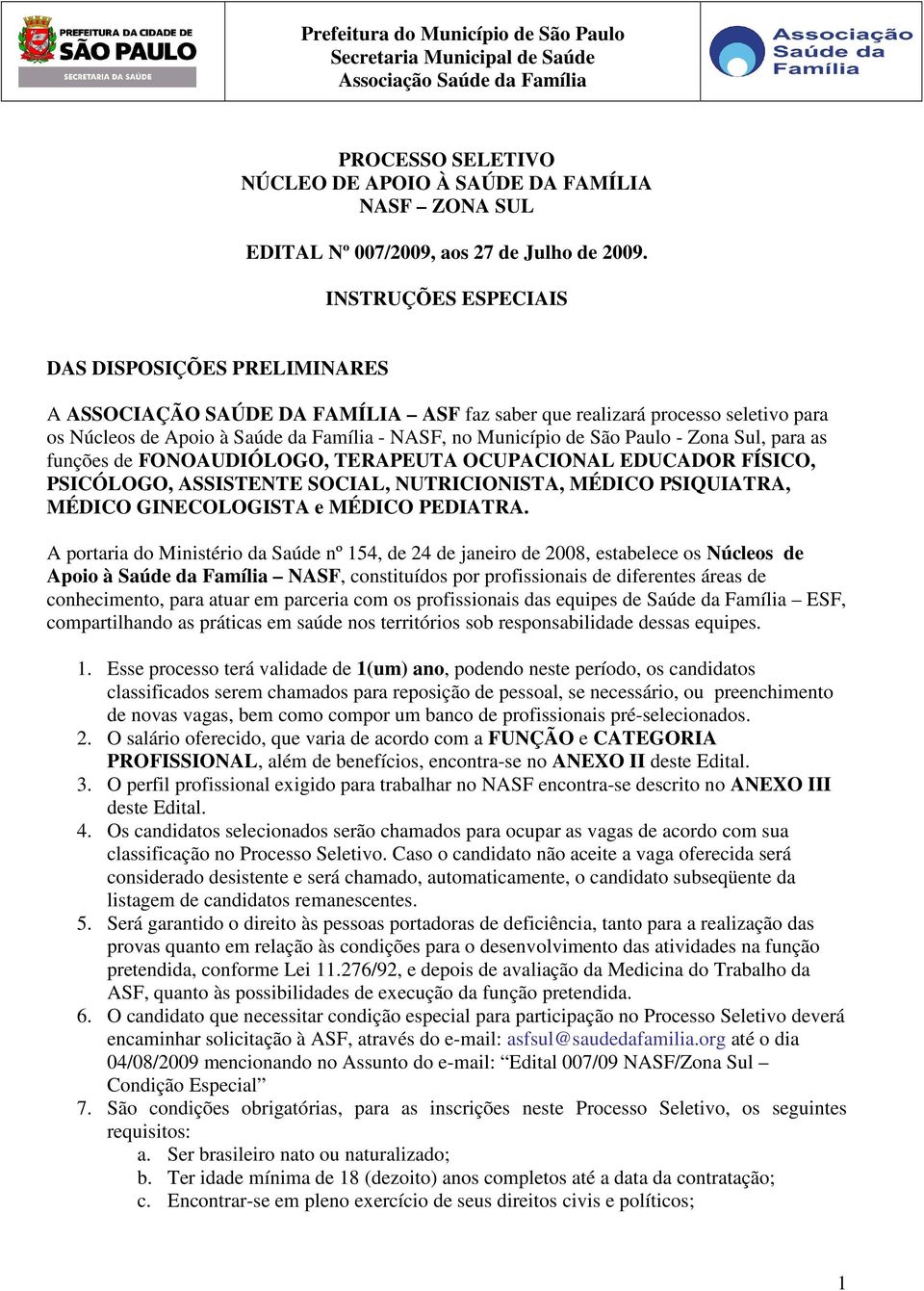 Paulo - Zona Sul, para as funções de FONOAUDIÓLOGO, TERAPEUTA OCUPACIONAL EDUCADOR FÍSICO, PSICÓLOGO, ASSISTENTE SOCIAL, NUTRICIONISTA, MÉDICO PSIQUIATRA, MÉDICO GINECOLOGISTA e MÉDICO PEDIATRA.