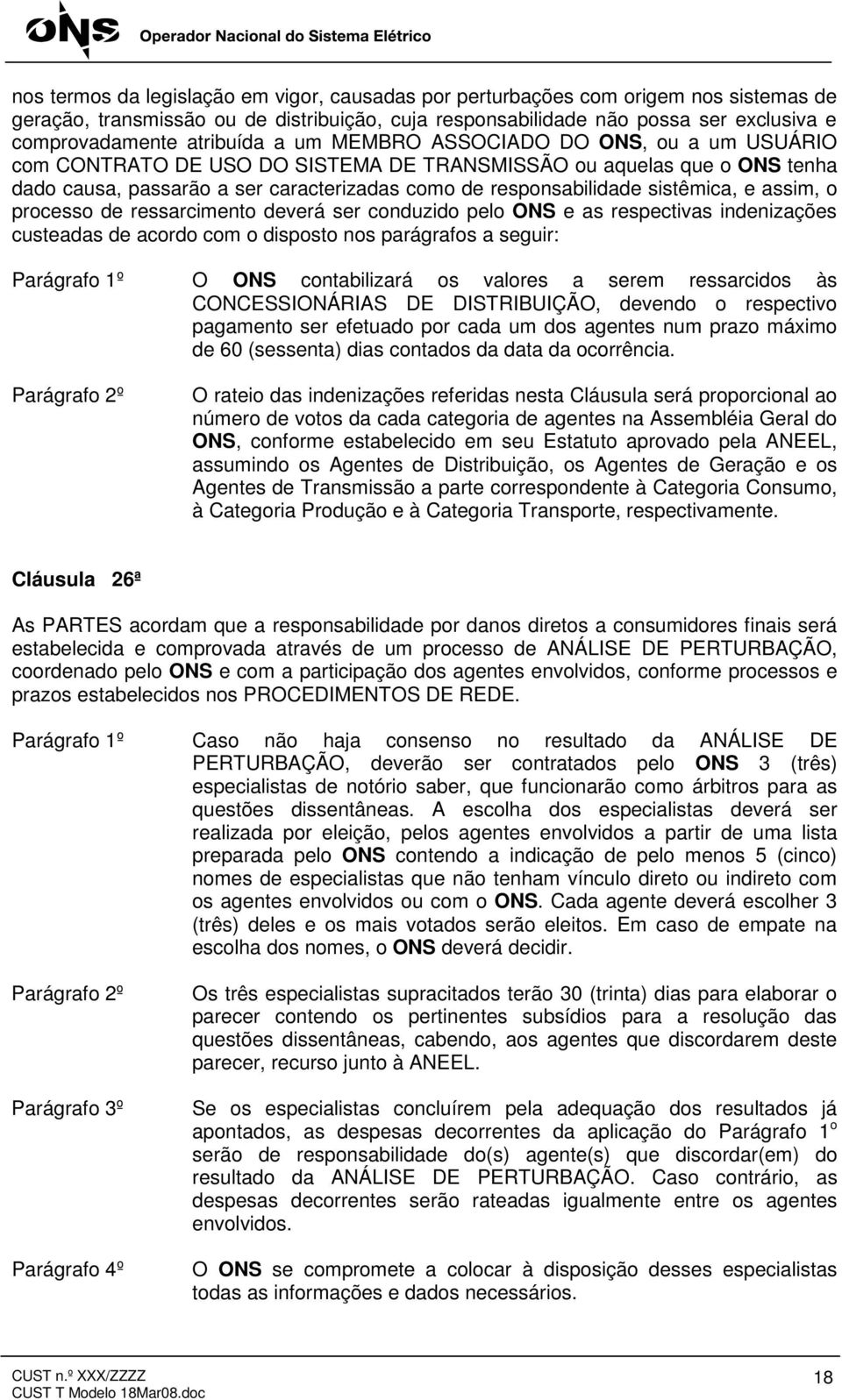 sistêmica, e assim, o processo de ressarcimento deverá ser conduzido pelo ONS e as respectivas indenizações custeadas de acordo com o disposto nos parágrafos a seguir: Parágrafo 1º O ONS