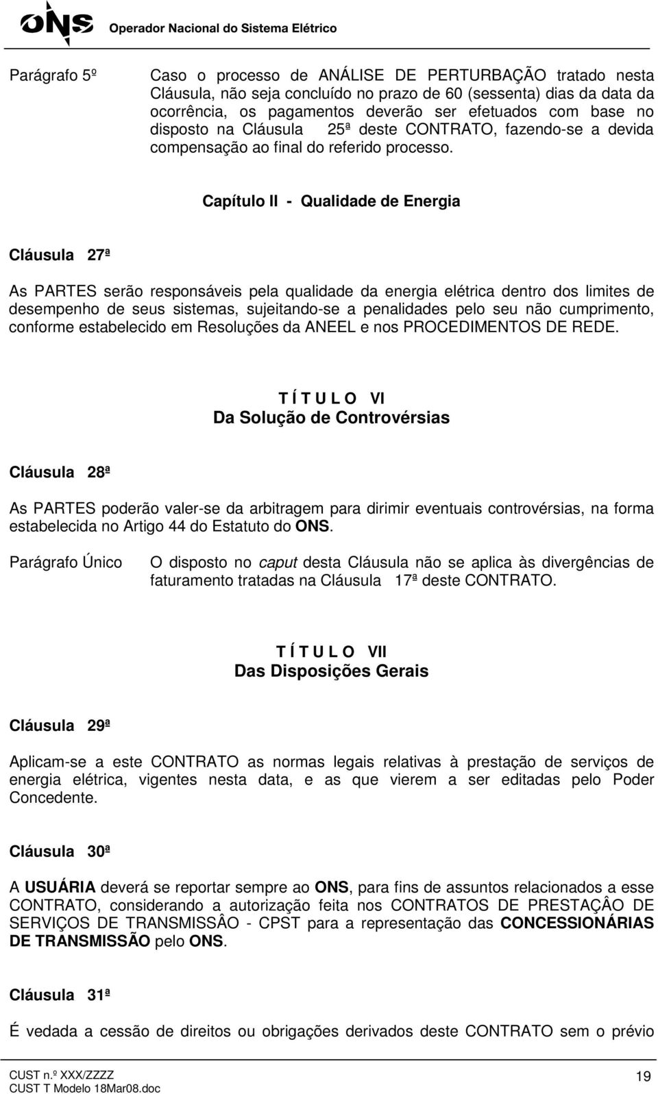 Capítulo II - Qualidade de Energia Cláusula 27ª As PARTES serão responsáveis pela qualidade da energia elétrica dentro dos limites de desempenho de seus sistemas, sujeitando-se a penalidades pelo seu