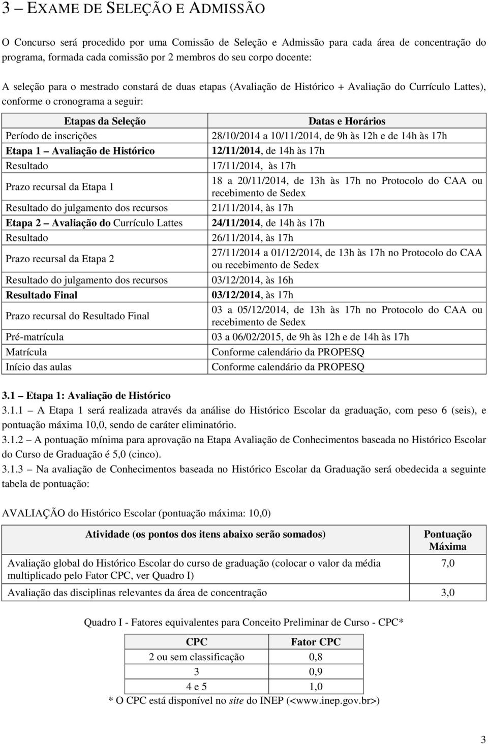 Histórico Resultado Prazo recursal da Etapa 1 Resultado do julgamento dos recursos Etapa 2 Avaliação do Currículo Lattes Resultado Prazo recursal da Etapa 2 Resultado do julgamento dos recursos