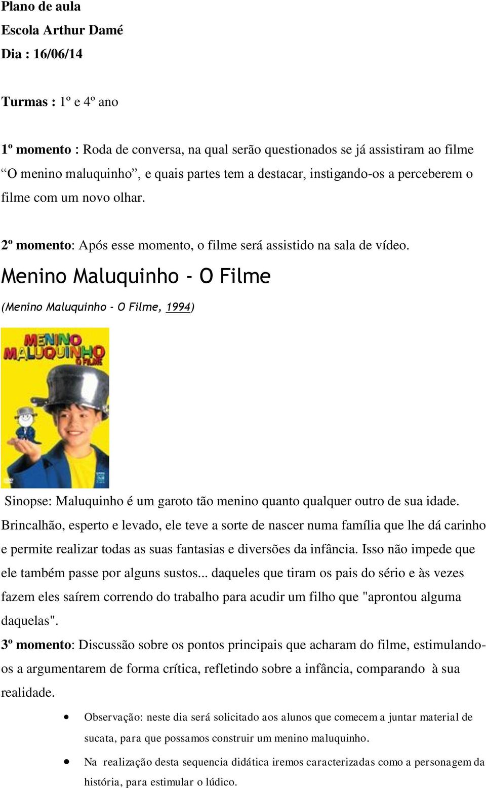 Menino Maluquinho - O Filme (Menino Maluquinho - O Filme, 1994) Sinopse: Maluquinho é um garoto tão menino quanto qualquer outro de sua idade.
