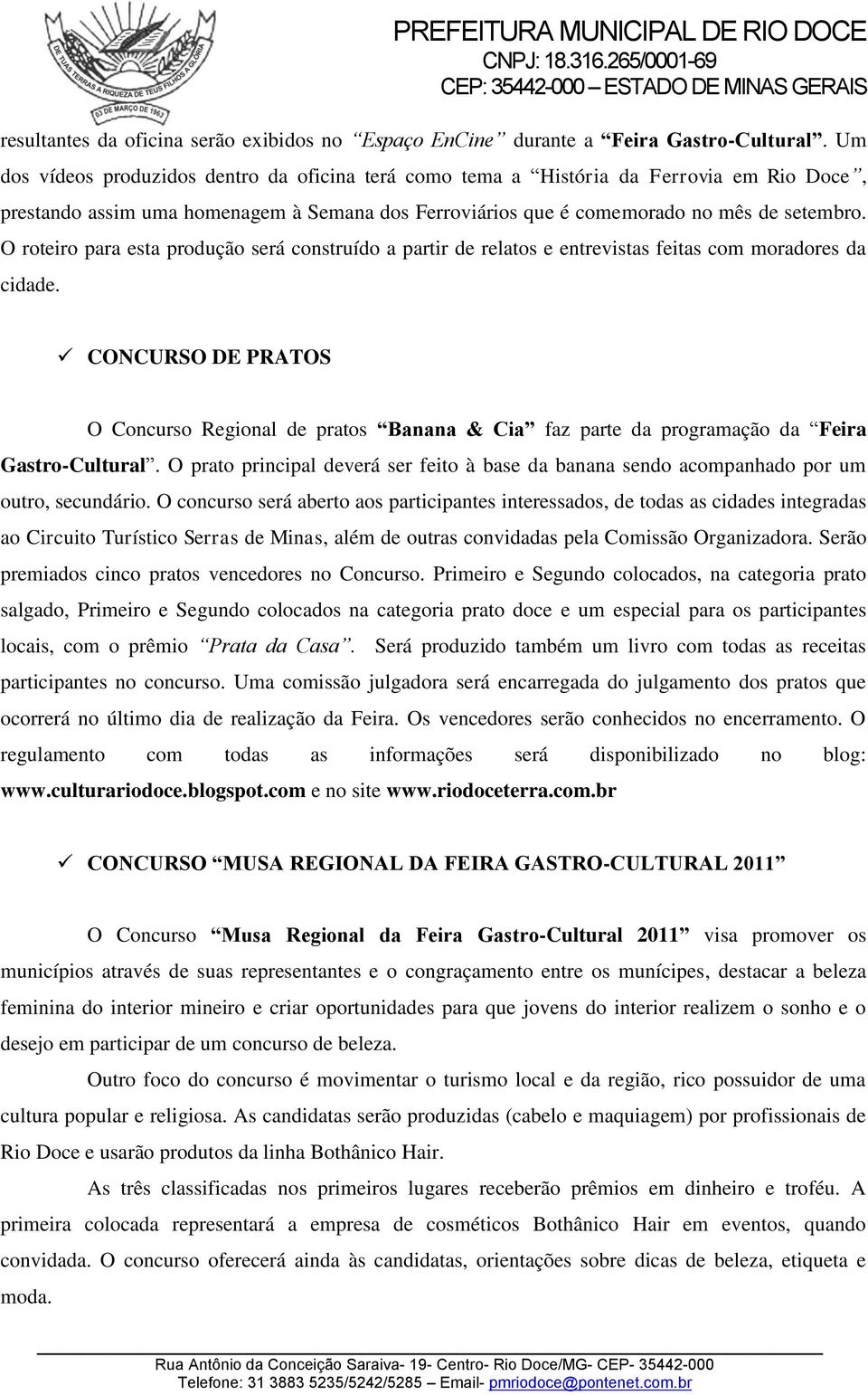 O roteiro para esta produção será construído a partir de relatos e entrevistas feitas com moradores da cidade.