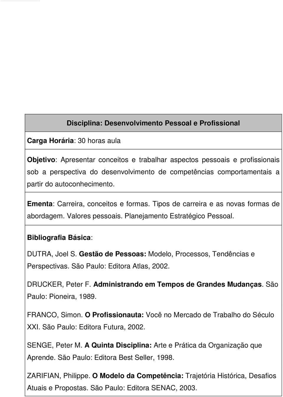 Gestão de Pessoas: Modelo, Processos, Tendências e Perspectivas. São Paulo: Editora Atlas, 2002. DRUCKER, Peter F. Administrando em Tempos de Grandes Mudanças. São Paulo: Pioneira, 1989.