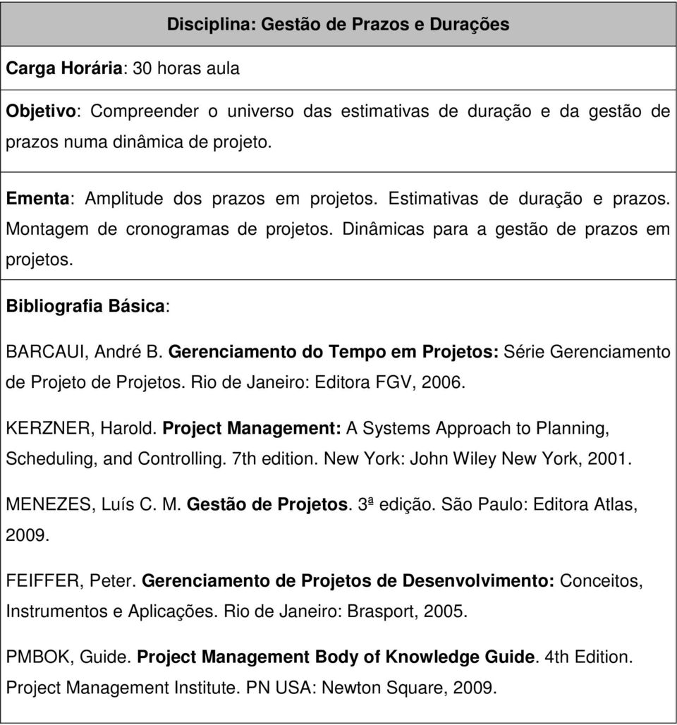 Gerenciamento do Tempo em Projetos: Série Gerenciamento de Projeto de Projetos. Rio de Janeiro: Editora FGV, 2006. KERZNER, Harold.