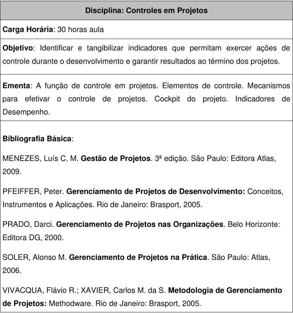 3ª edição. São Paulo: Editora Atlas, 2009. PFEIFFER, Peter. Gerenciamento de Projetos de Desenvolvimento: Conceitos, Instrumentos e Aplicações. Rio de Janeiro: Brasport, 2005. PRADO, Darci.