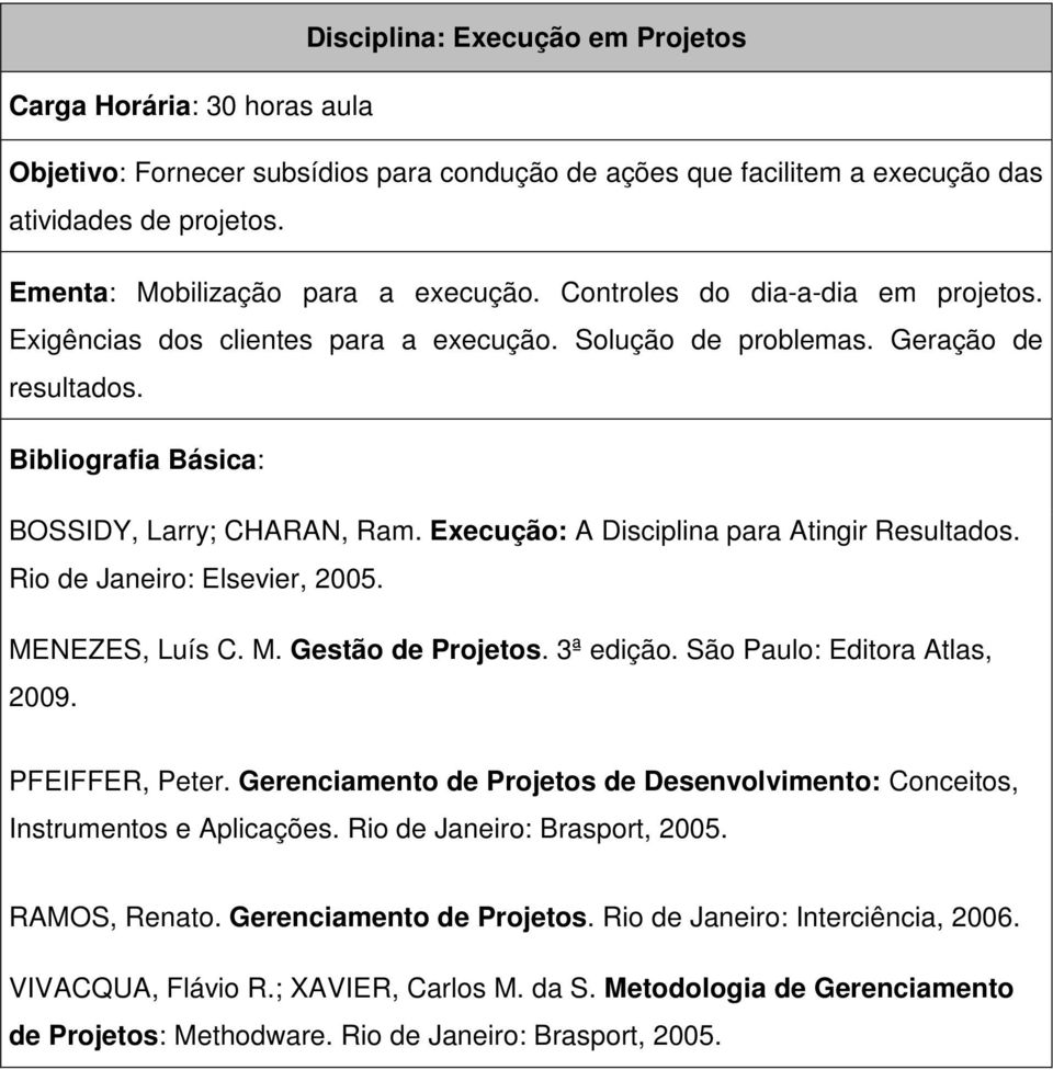 Rio de Janeiro: Elsevier, 2005. MENEZES, Luís C. M. Gestão de Projetos. 3ª edição. São Paulo: Editora Atlas, 2009. PFEIFFER, Peter.