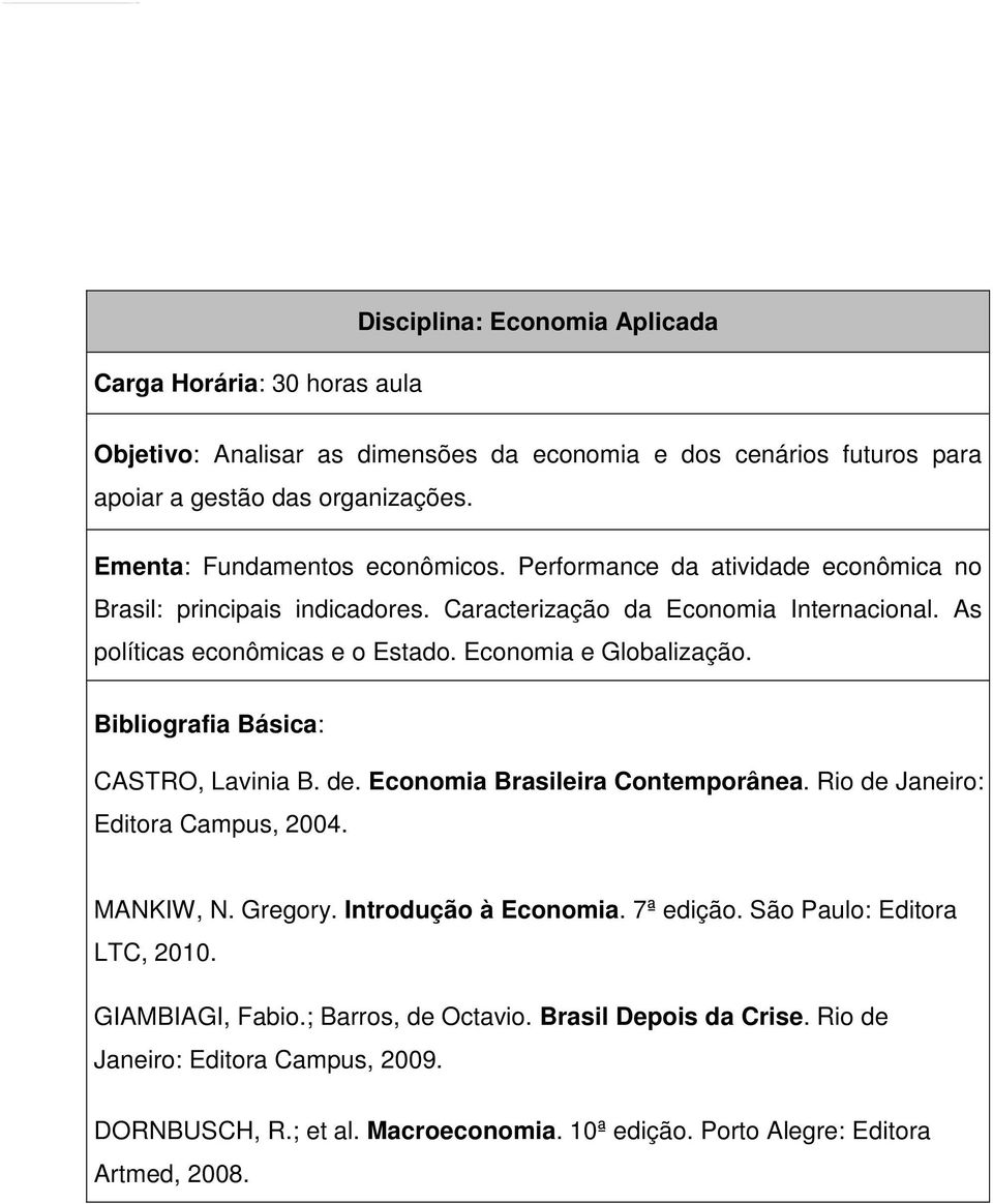 CASTRO, Lavinia B. de. Economia Brasileira Contemporânea. Rio de Janeiro: Editora Campus, 2004. MANKIW, N. Gregory. Introdução à Economia. 7ª edição.