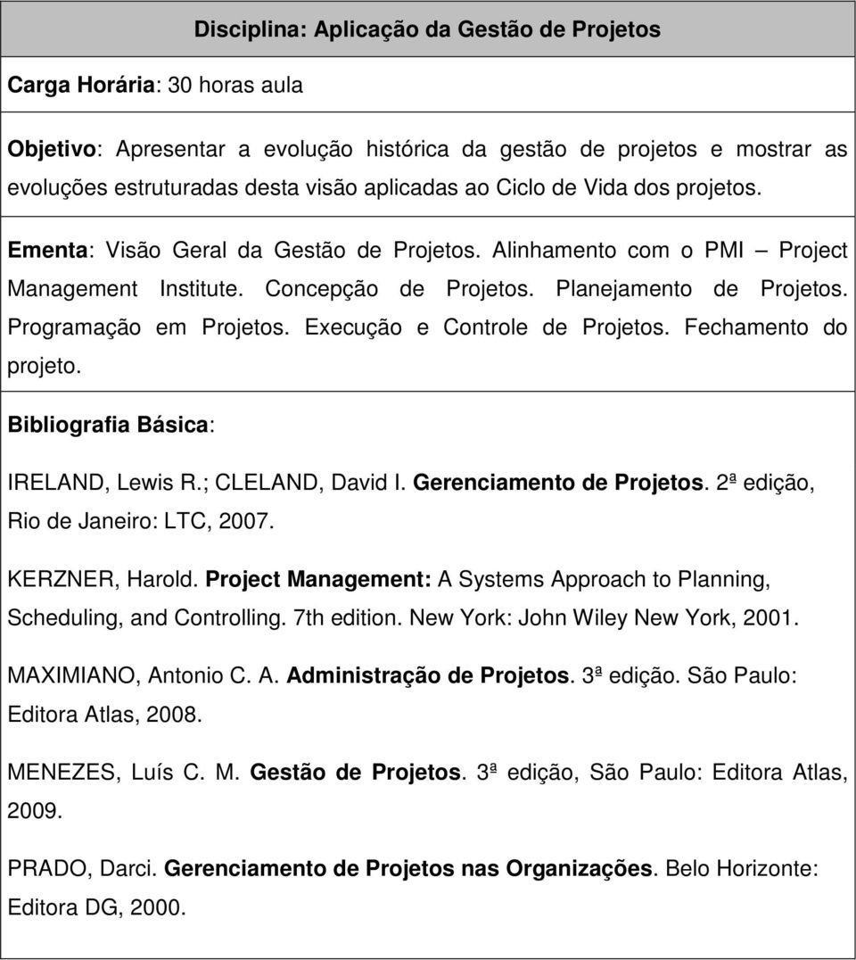 Execução e Controle de Projetos. Fechamento do projeto. IRELAND, Lewis R.; CLELAND, David I. Gerenciamento de Projetos. 2ª edição, Rio de Janeiro: LTC, 2007. KERZNER, Harold.