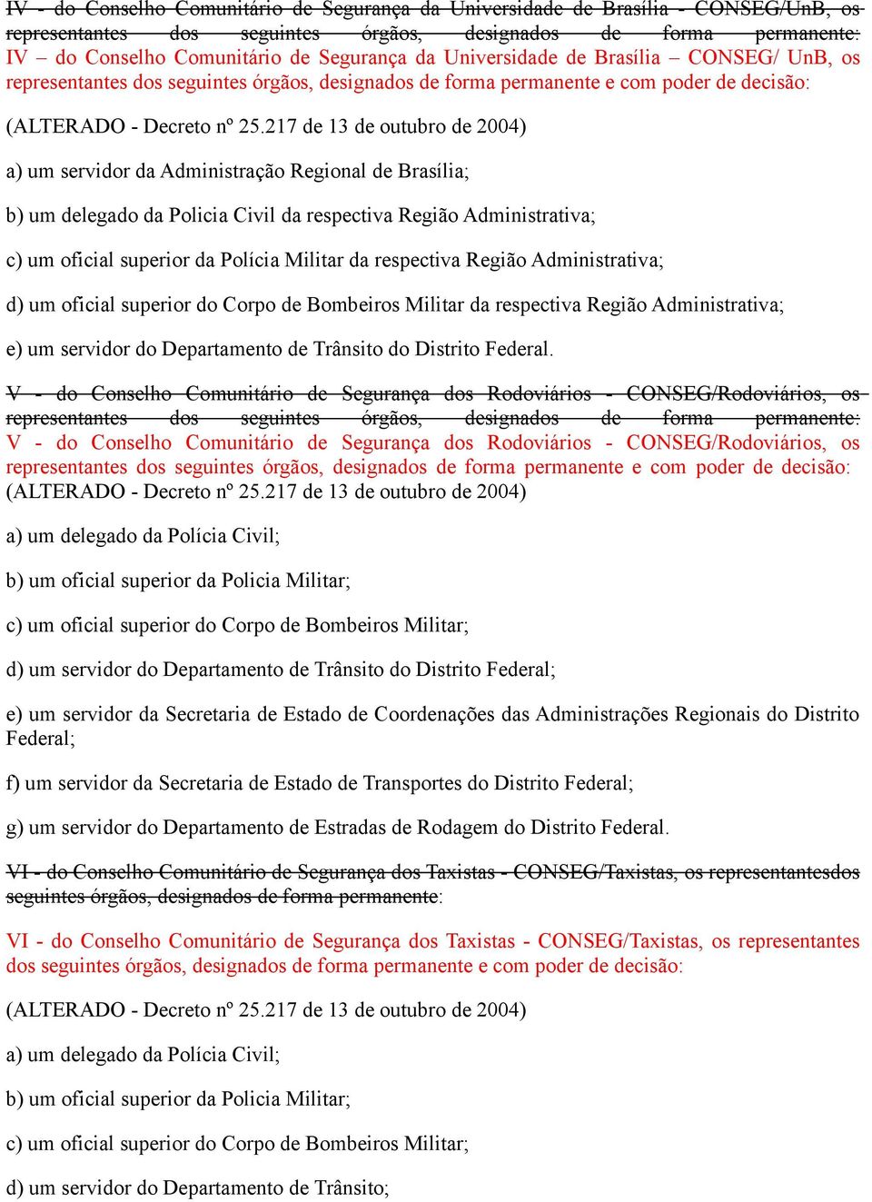 delegado da Policia Civil da respectiva Região Administrativa; c) um oficial superior da Polícia Militar da respectiva Região Administrativa; d) um oficial superior do Corpo de Bombeiros Militar da