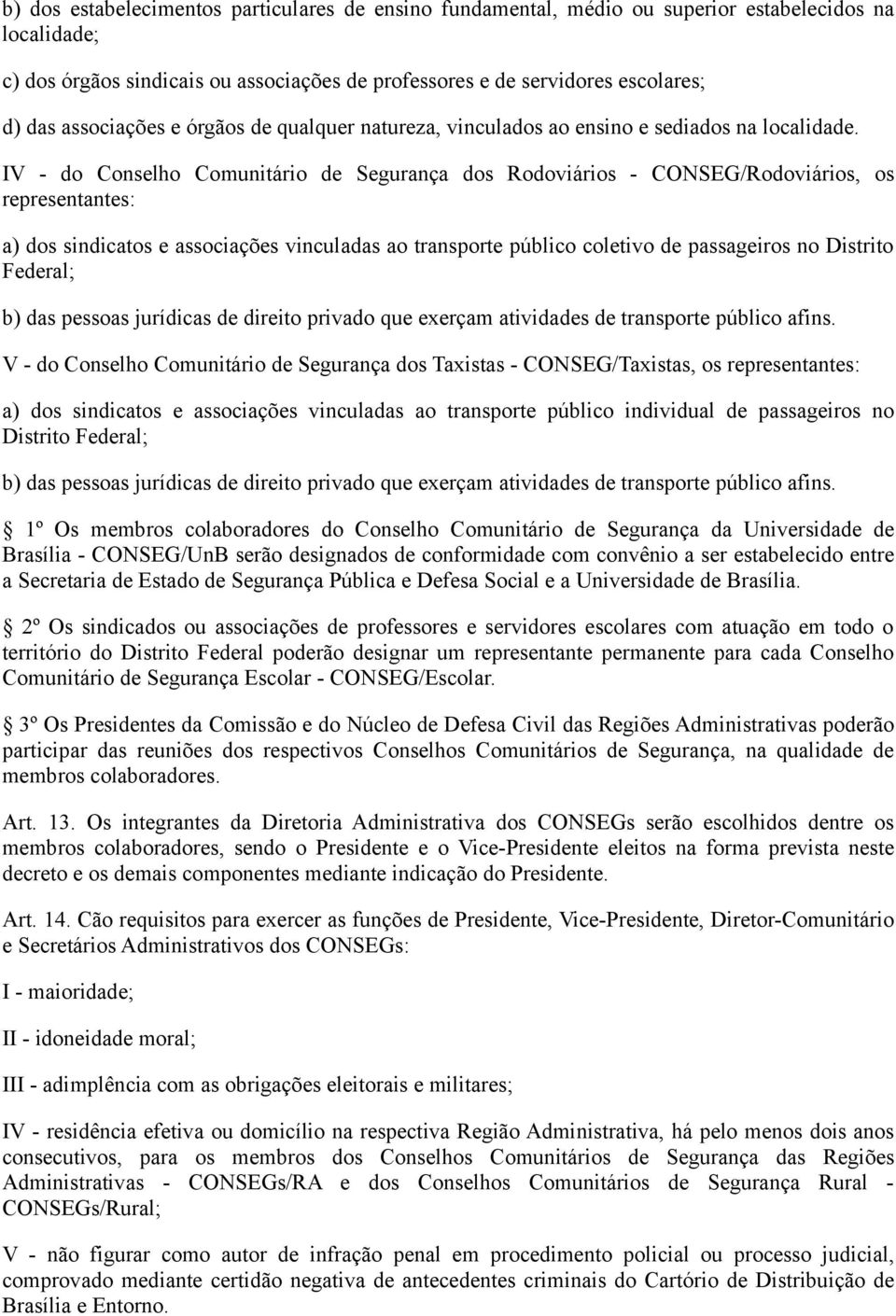 IV - do Conselho Comunitário de Segurança dos Rodoviários - CONSEG/Rodoviários, os representantes: a) dos sindicatos e associações vinculadas ao transporte público coletivo de passageiros no Distrito