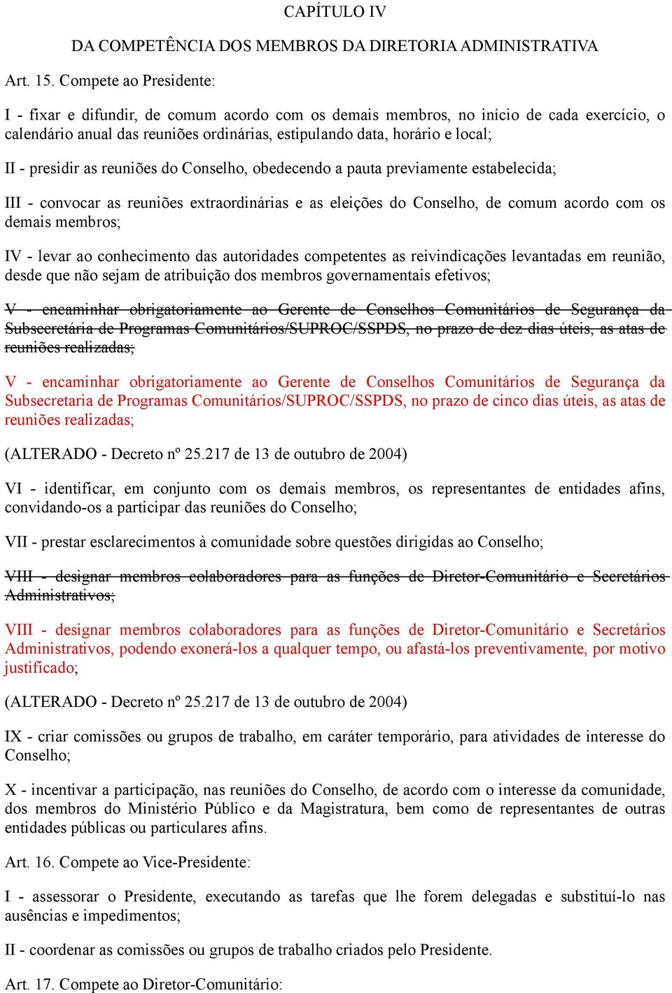 presidir as reuniões do Conselho, obedecendo a pauta previamente estabelecida; III - convocar as reuniões extraordinárias e as eleições do Conselho, de comum acordo com os demais membros; IV - levar