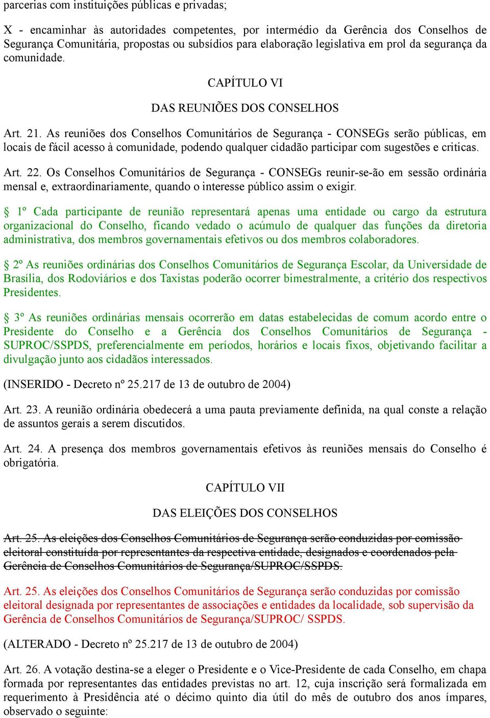 As reuniões dos Conselhos Comunitários de Segurança - CONSEGs serão públicas, em locais de fácil acesso à comunidade, podendo qualquer cidadão participar com sugestões e criticas. Art. 22.