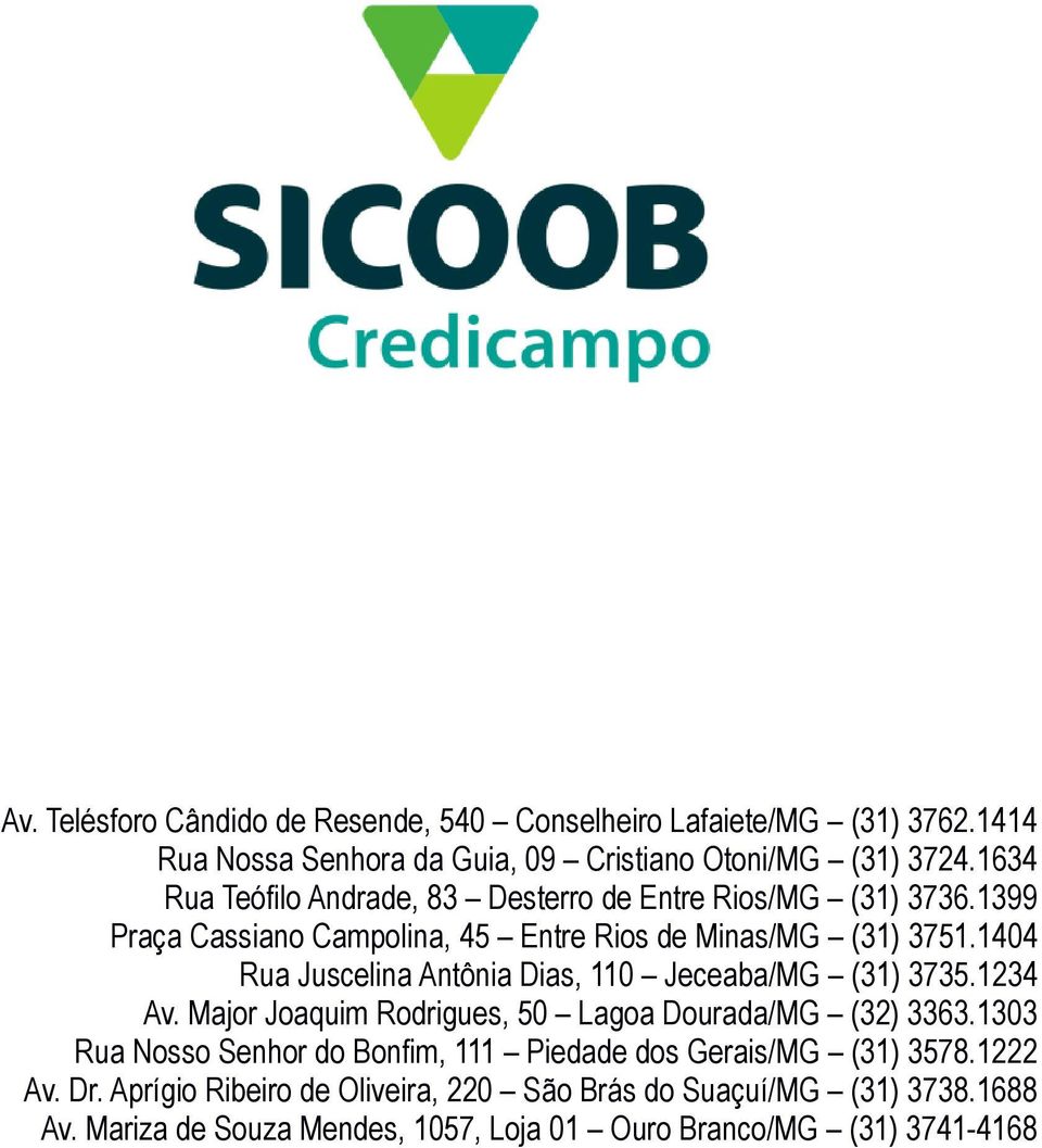 1404 Rua Juscelina Antônia Dias, 110 Jeceaba/MG (31) 3735.1234 Av. Major Joaquim Rodrigues, 50 Lagoa Dourada/MG (32) 3363.