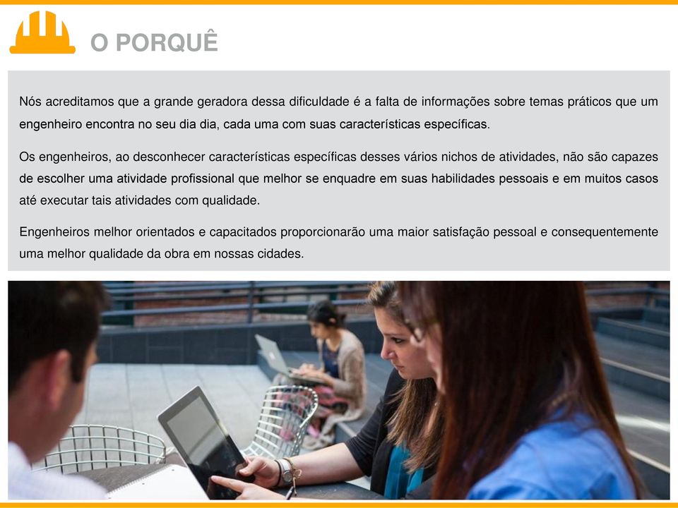 Os engenheiros, ao desconhecer características específicas desses vários nichos de atividades, não são capazes de escolher uma atividade profissional que