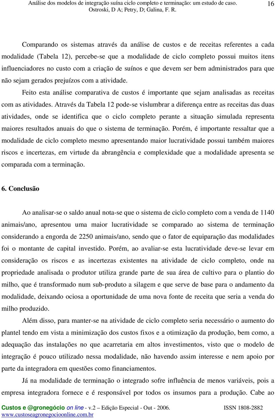 Feito esta análise comparativa de custos é importante que sejam analisadas as receitas com as atividades.