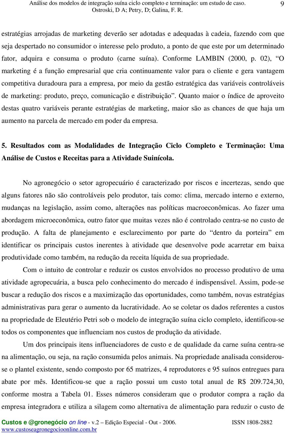 02), O marketing é a função empresarial que cria continuamente valor para o cliente e gera vantagem competitiva duradoura para a empresa, por meio da gestão estratégica das variáveis controláveis de