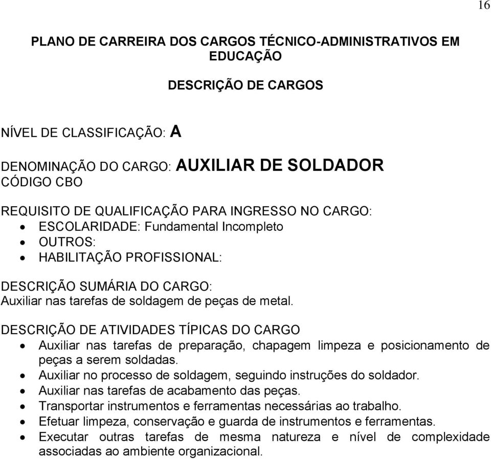 Auxiliar no processo de soldagem, seguindo instruções do soldador.