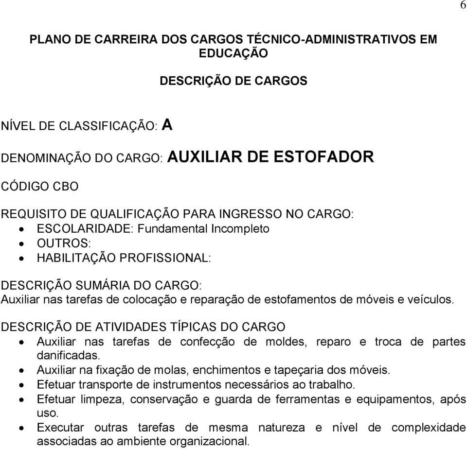 Auxiliar nas tarefas de confecção de moldes, reparo e troca de partes danificadas.