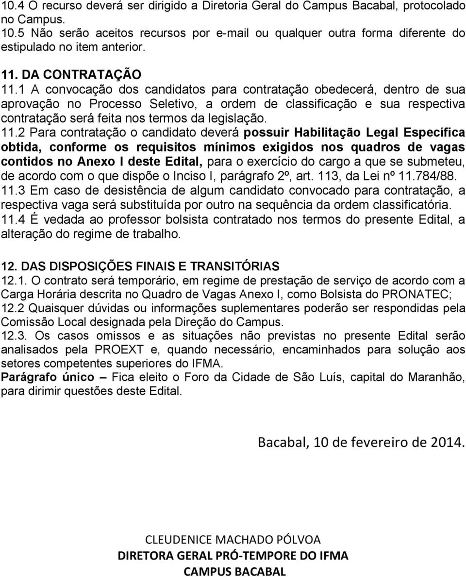 1 A convocação dos candidatos para contratação obedecerá, dentro de sua aprovação no Processo Seletivo, a ordem de classificação e sua respectiva contratação será feita nos termos da legislação. 11.