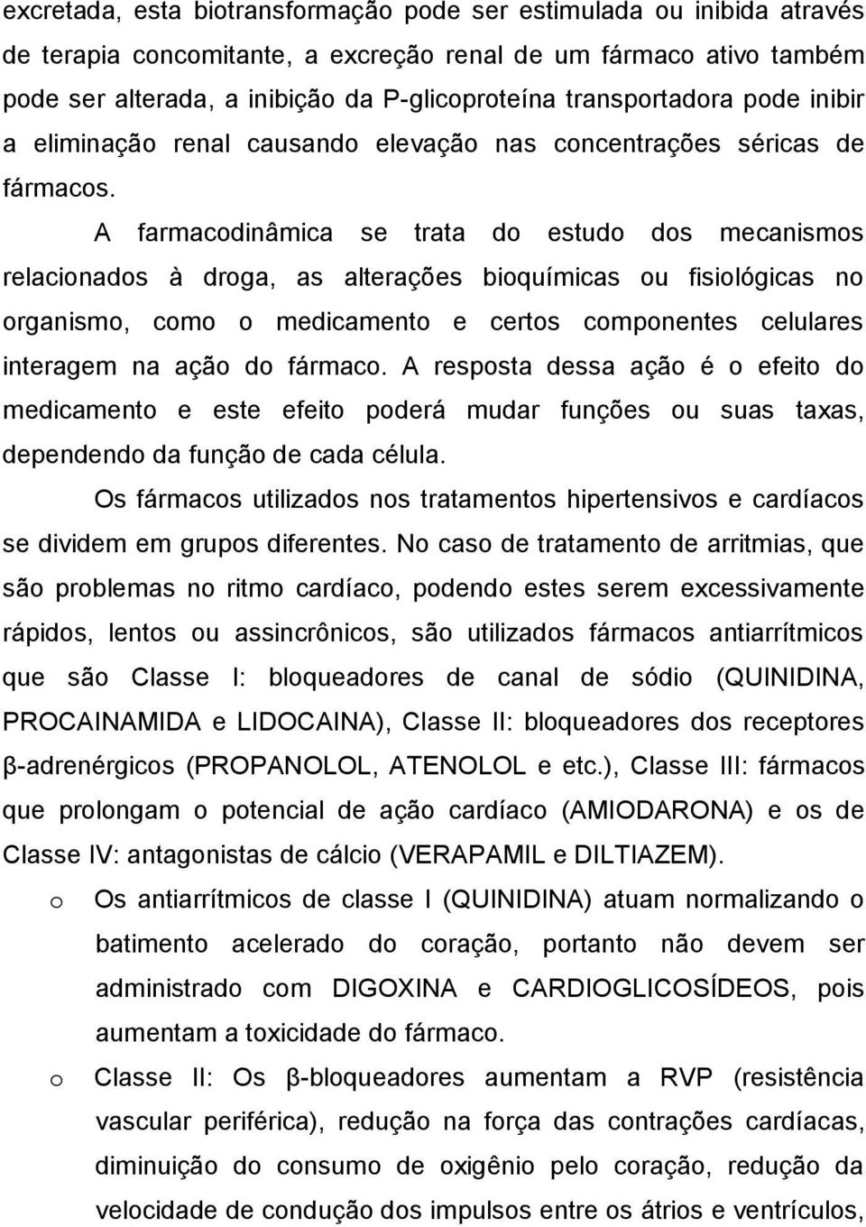 A farmacodinâmica se trata do estudo dos mecanismos relacionados à droga, as alterações bioquímicas ou fisiológicas no organismo, como o medicamento e certos componentes celulares interagem na ação