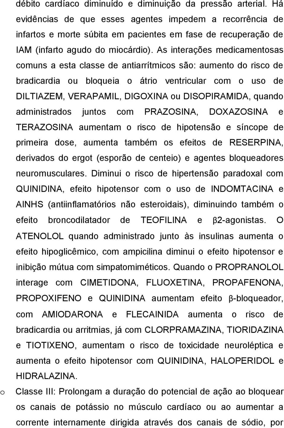 As interações medicamentosas comuns a esta classe de antiarrítmicos são: aumento do risco de bradicardia ou bloqueia o átrio ventricular com o uso de DILTIAZEM, VERAPAMIL, DIGOXINA ou DISOPIRAMIDA,