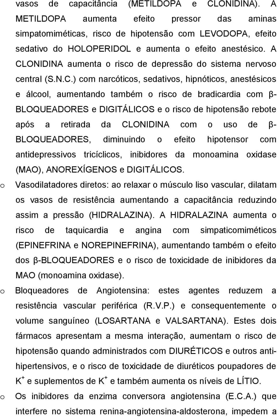 A CLONIDINA aumenta o risco de depressão do sistema nervoso central (S.N.C.) com narcóticos, sedativos, hipnóticos, anestésicos e álcool, aumentando também o risco de bradicardia com β- BLOQUEADORES