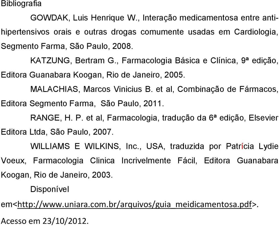 et al, Combinação de Fármacos, Editora Segmento Farma, São Paulo, 2011. RANGE, H. P. et al, Farmacologia, tradução da 6ª edição, Elsevier Editora Ltda, São Paulo, 2007.