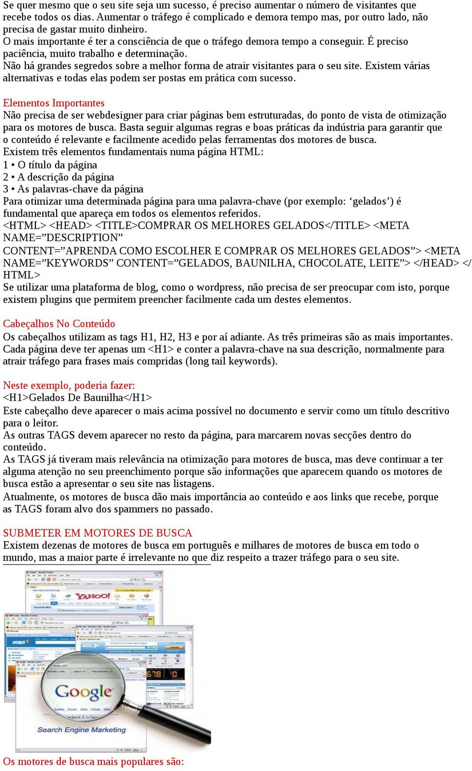 É preciso paciência, muito trabalho e determinação. Não há grandes segredos sobre a melhor forma de atrair visitantes para o seu site.