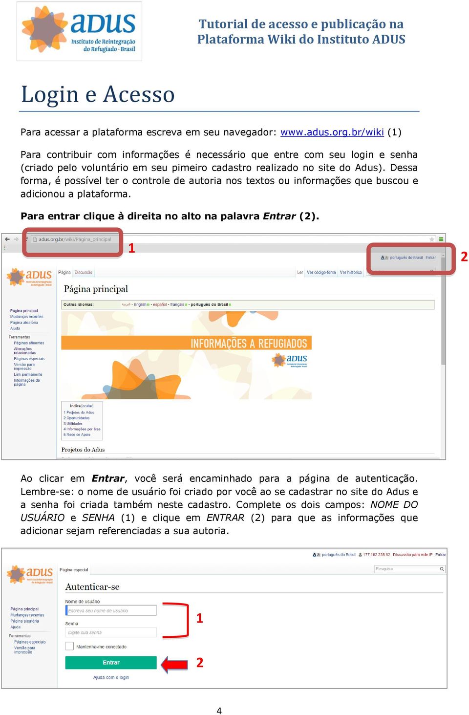 Dessa forma, é possível ter o controle de autoria nos textos ou informações que buscou e adicionou a plataforma. Para entrar clique à direita no alto na palavra Entrar ().