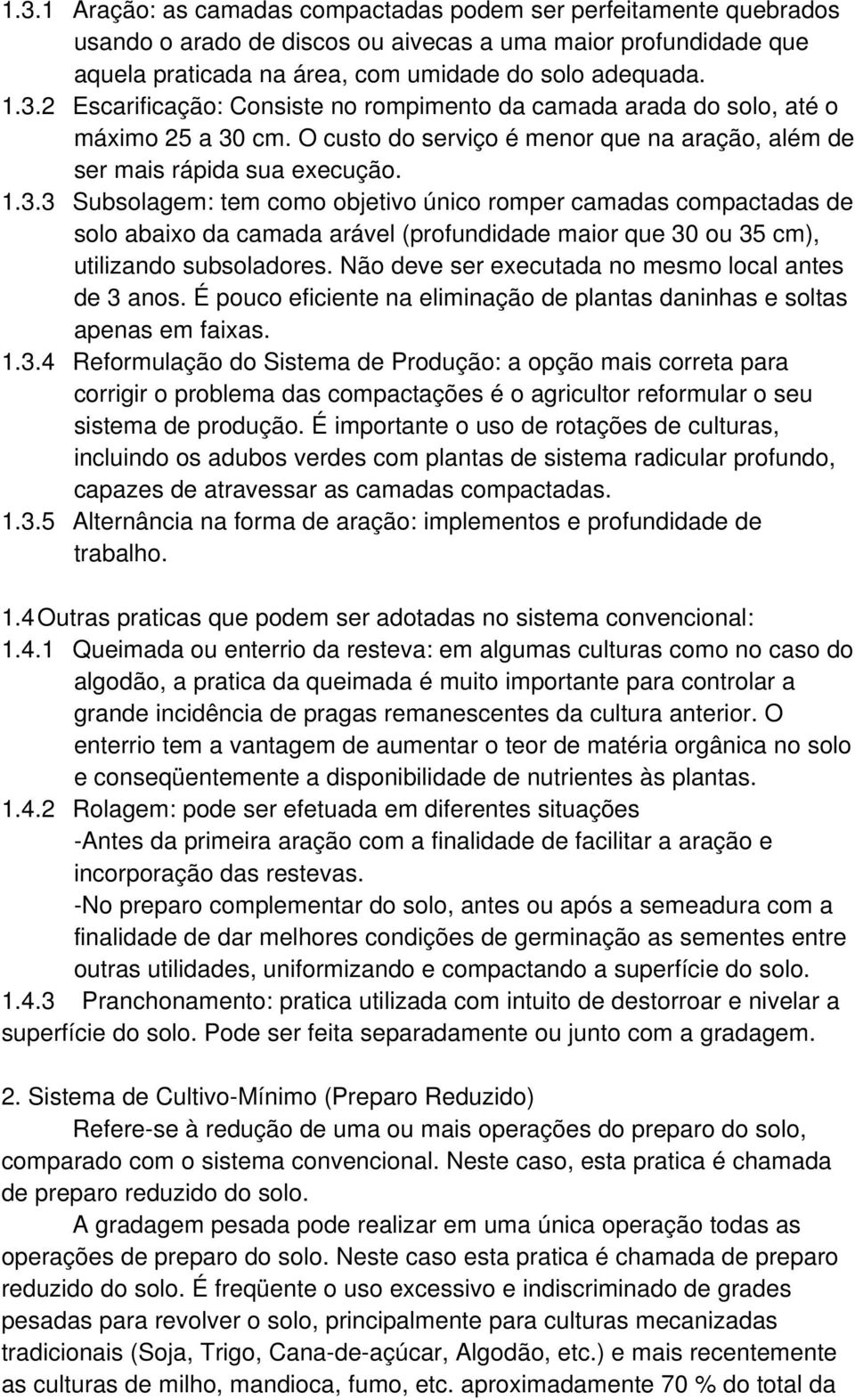 3 Subsolagem: tem como objetivo único romper camadas compactadas de solo abaixo da camada arável (profundidade maior que 30 ou 35 cm), utilizando subsoladores.