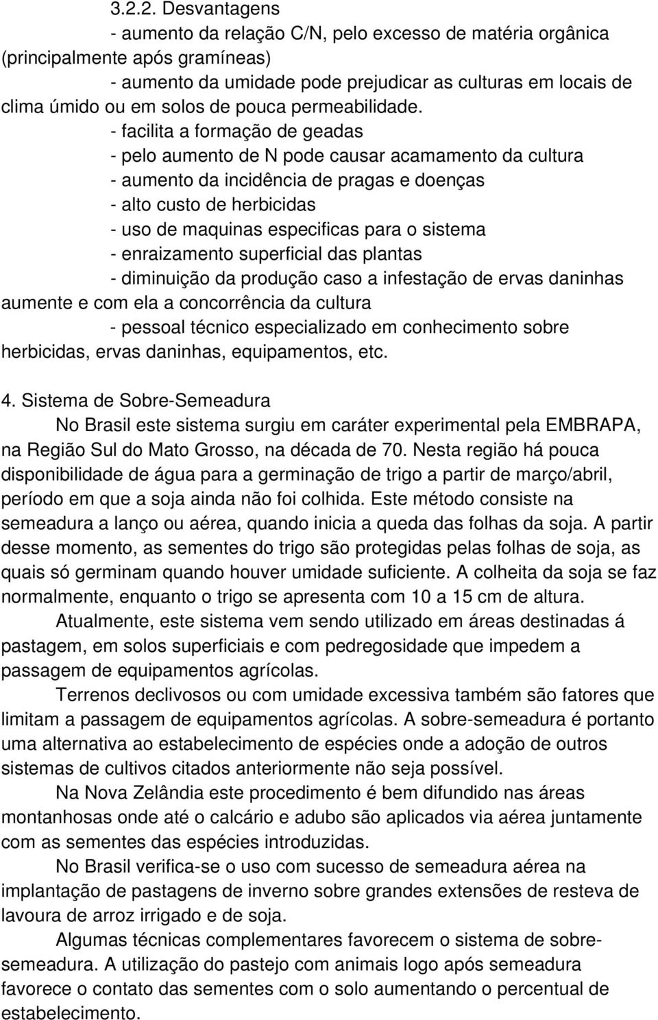 - facilita a formação de geadas - pelo aumento de N pode causar acamamento da cultura - aumento da incidência de pragas e doenças - alto custo de herbicidas - uso de maquinas especificas para o