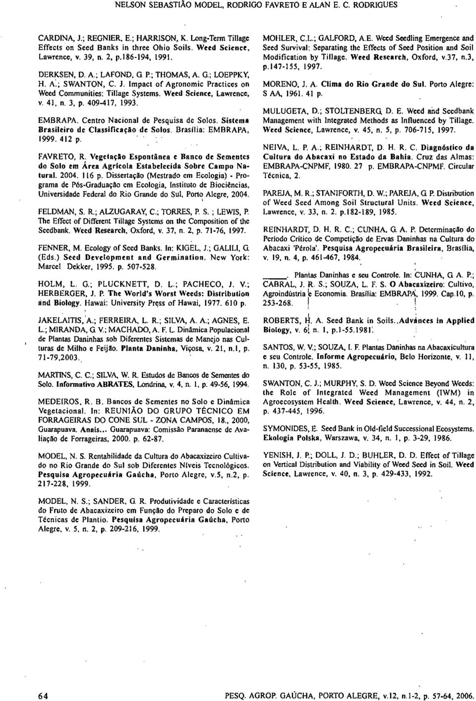 3, p. 409-417, 1993. EMBRAPA. Centro Nacional de Pesquisa de Solos. Sistema Brasileiro de Classificação de Solos. Brasília: EMBRAPA, 1999. 412 p. FAVRETO, R.
