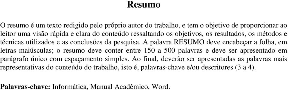 A palavra RESUMO deve encabeçar a folha, em letras maiúsculas; o resumo deve conter entre 150 a 500 palavras e deve ser apresentado em parágrafo único com