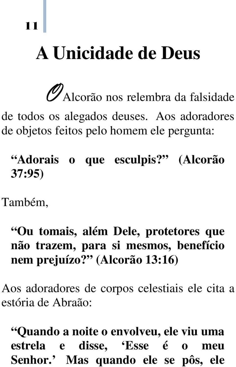 (Alcorão 37:95) Também, Ou tomais, além Dele, protetores que não trazem, para si mesmos, benefício nem prejuízo?