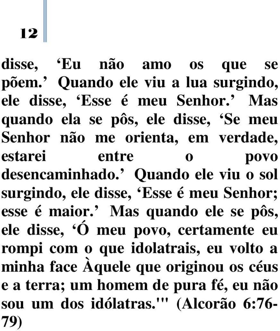 Quando ele viu o sol surgindo, ele disse, Esse é meu Senhor; esse é maior.