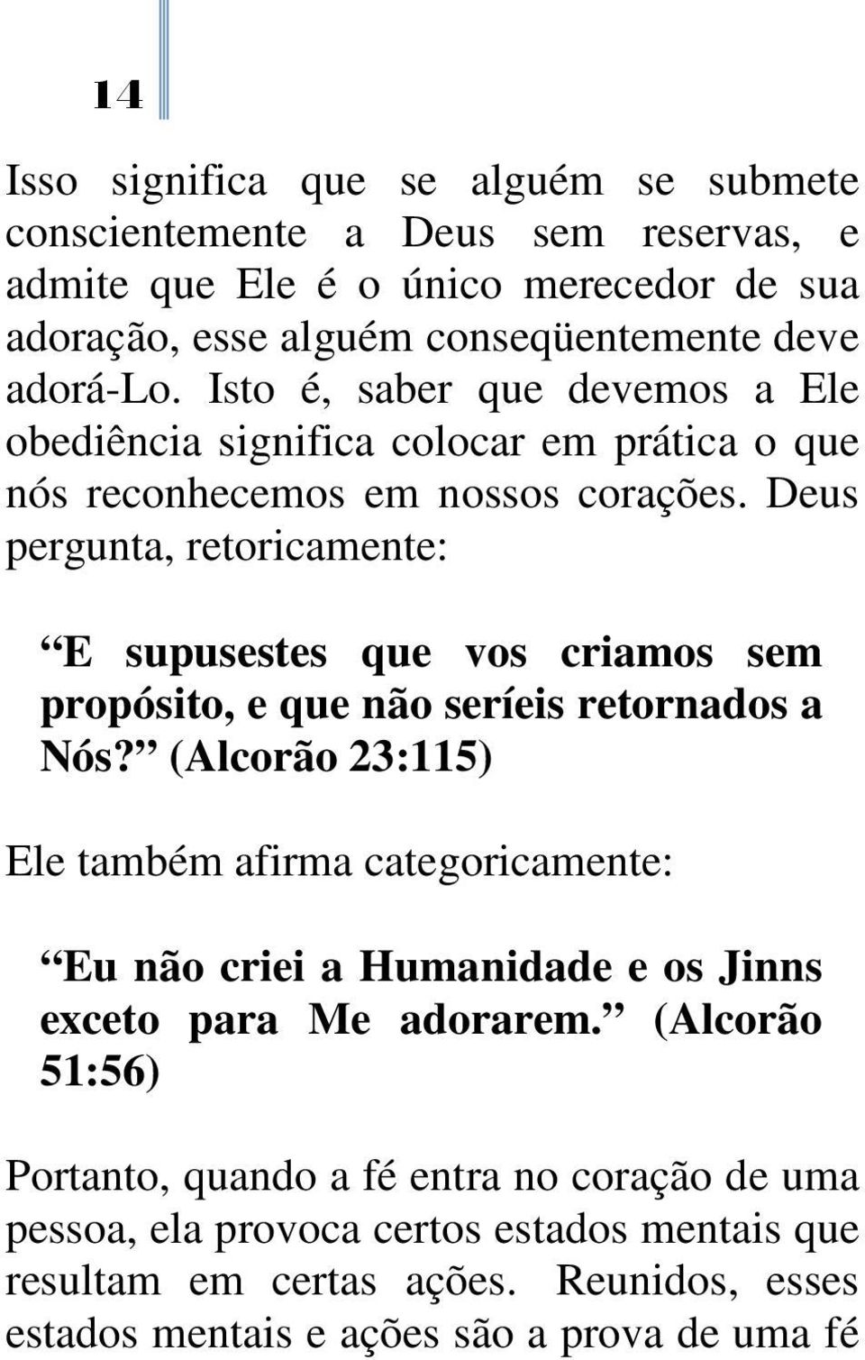 Deus pergunta, retoricamente: E supusestes que vos criamos sem propósito, e que não seríeis retornados a Nós?