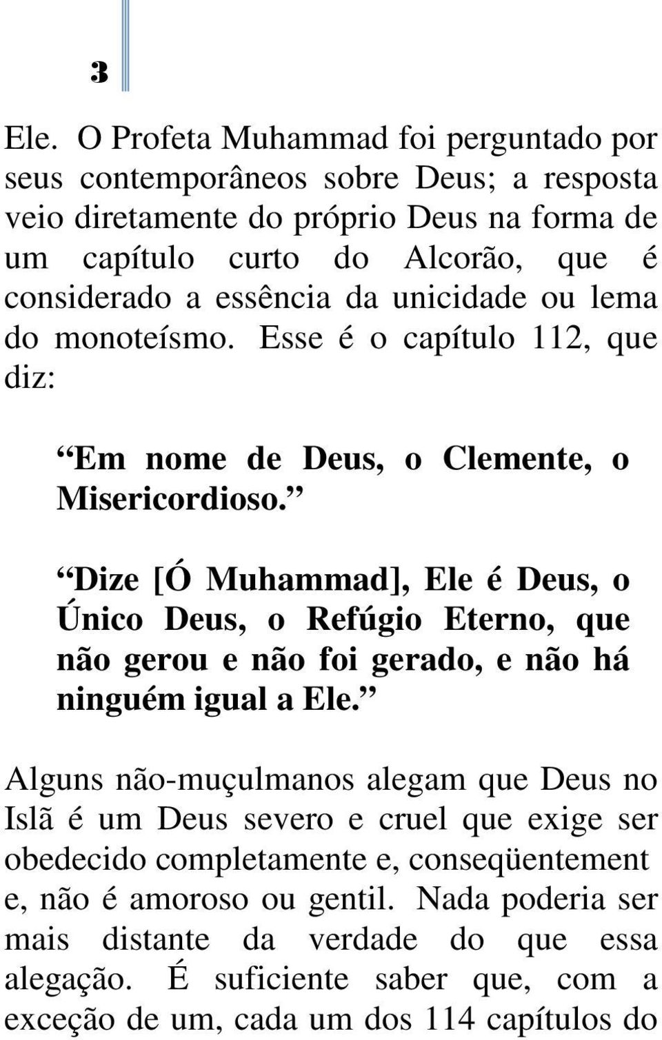 essência da unicidade ou lema do monoteísmo. Esse é o capítulo 112, que diz: Em nome de Deus, o Clemente, o Misericordioso.