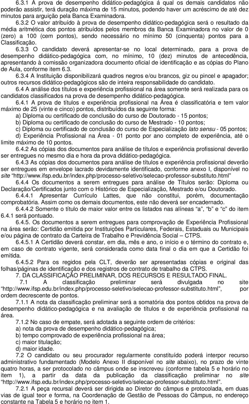 2 O valor atribuído à prova de desempenho didático-pedagógica será o resultado da média aritmética dos pontos atribuídos pelos membros da Banca Examinadora no valor de 0 (zero) a 100 (cem pontos),