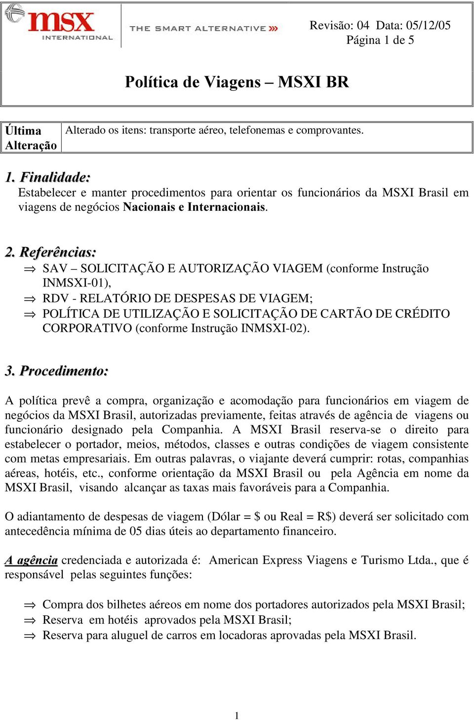 5HIHUrQFLDV SAV SOLICITAÇÃO E AUTORIZAÇÃO VIAGEM (conforme Instrução INMSXI-01), RDV - RELATÓRIO DE DESPESAS DE VIAGEM; POLÍTICA DE UTILIZAÇÃO E SOLICITAÇÃO DE CARTÃO DE CRÉDITO CORPORATIVO (conforme