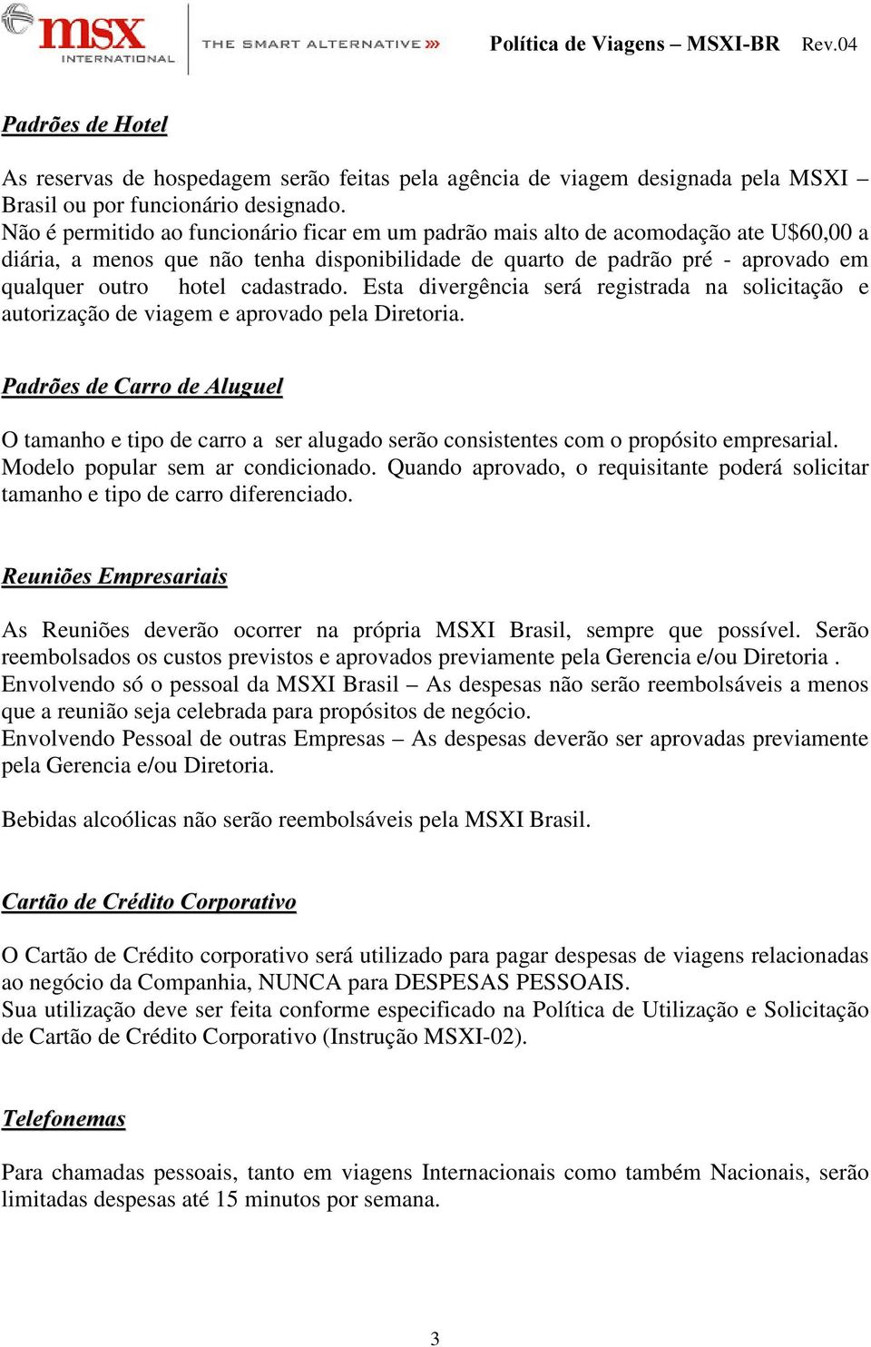 cadastrado. Esta divergência será registrada na solicitação e autorização de viagem e aprovado pela Diretoria.