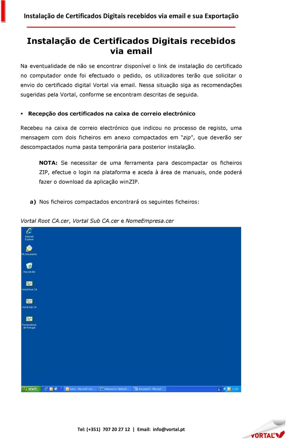 Recepção dos certificados na caixa de correio electrónico Recebeu na caixa de correio electrónico que indicou no processo de registo, uma mensagem com dois ficheiros em anexo compactados em zip, que